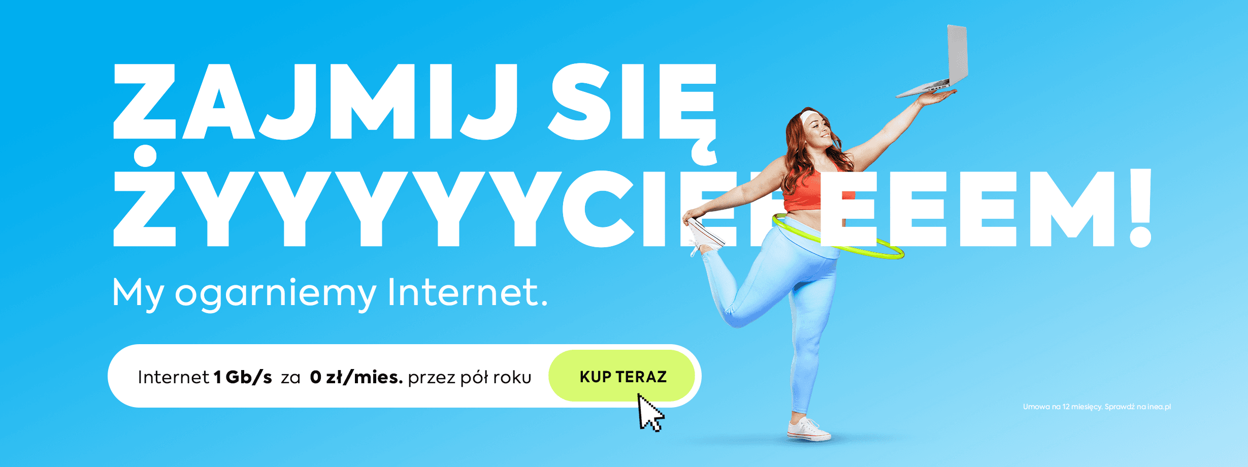 Baner z napisem: zajmij się życiem, my ogarniemy Internet. Internet 1 Gb/s za 0 zł/mies. przez pół roku. kup teraz!
